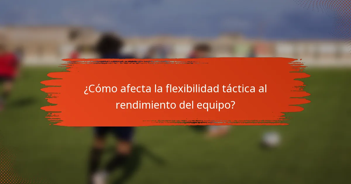 ¿Cómo afecta la flexibilidad táctica al rendimiento del equipo?