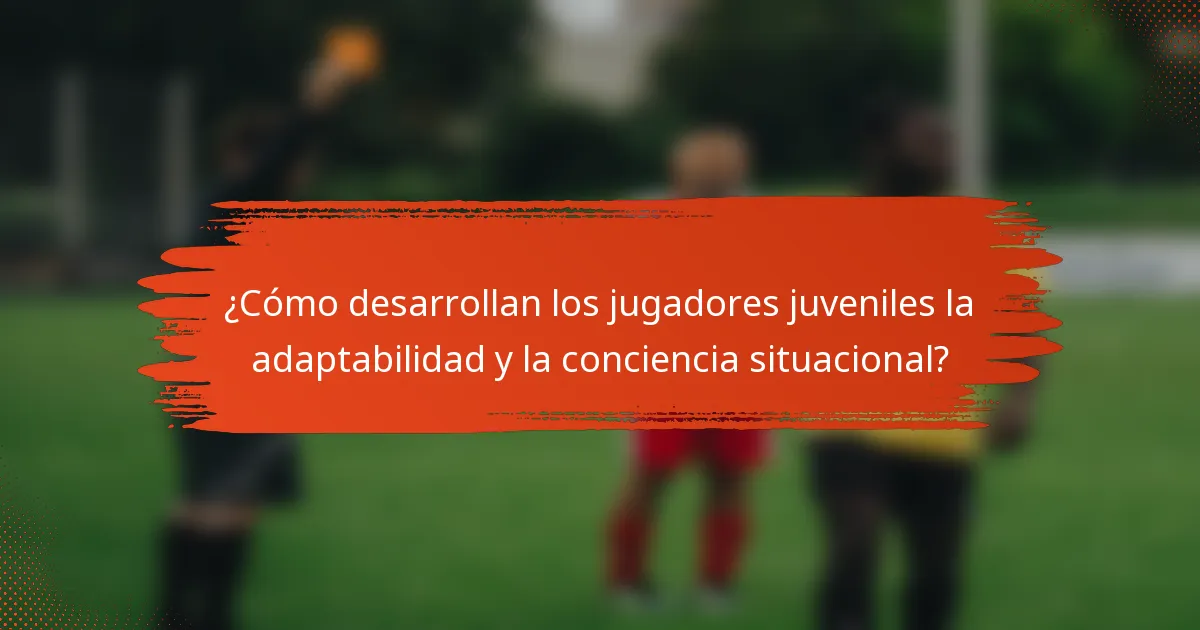 ¿Cómo desarrollan los jugadores juveniles la adaptabilidad y la conciencia situacional?