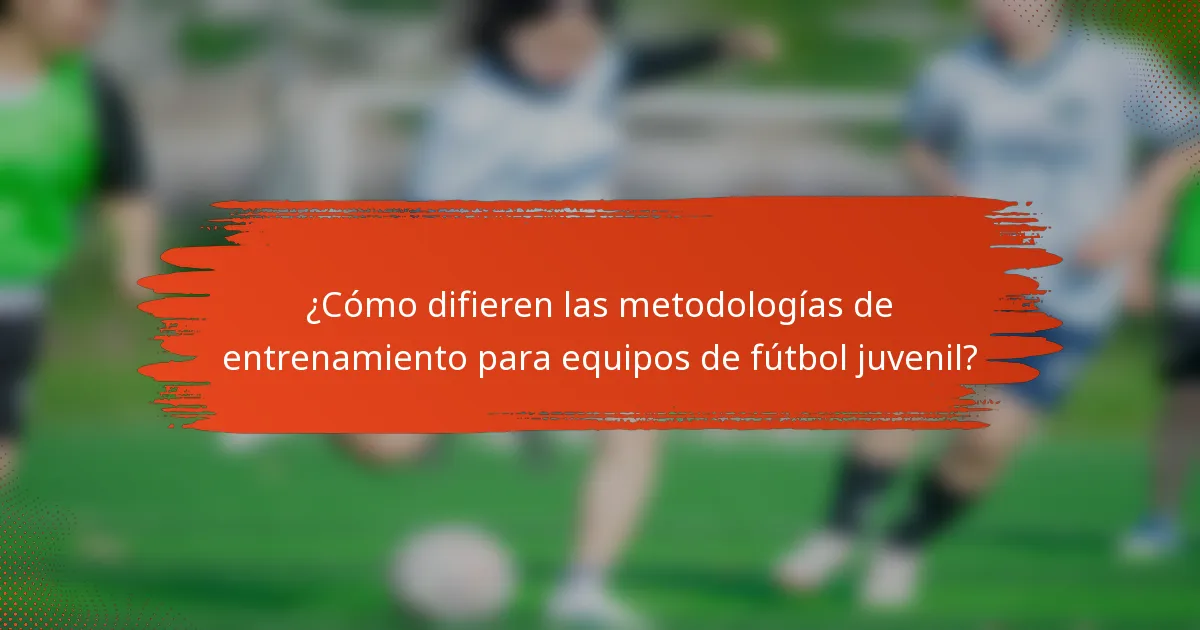 ¿Cómo difieren las metodologías de entrenamiento para equipos de fútbol juvenil?