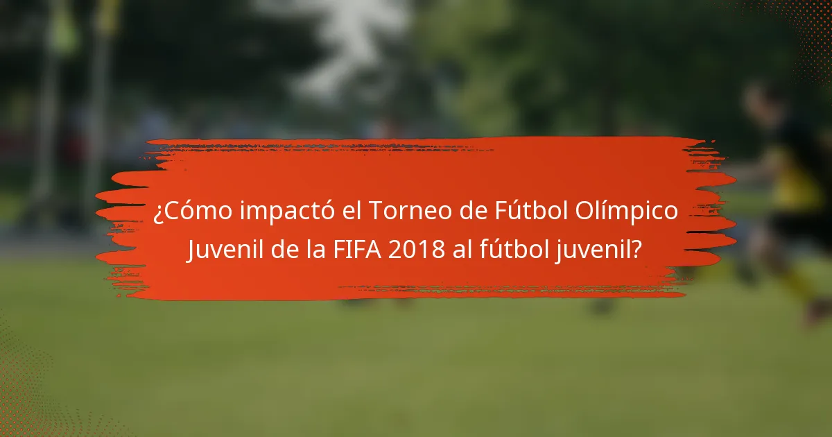 ¿Cómo impactó el Torneo de Fútbol Olímpico Juvenil de la FIFA 2018 al fútbol juvenil?