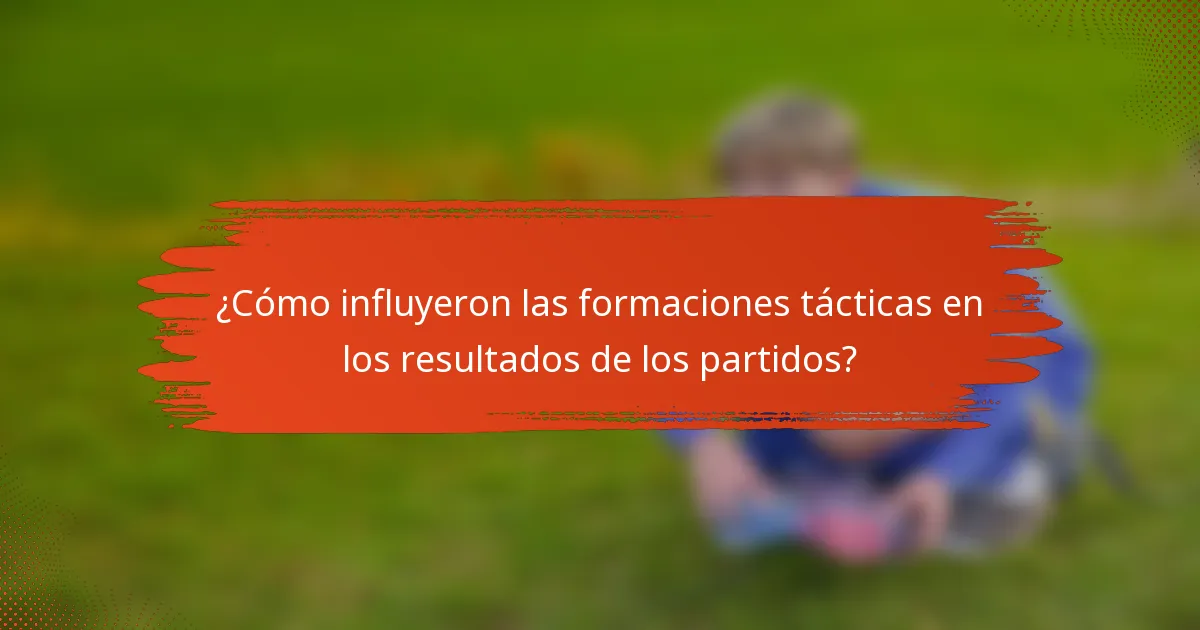 ¿Cómo influyeron las formaciones tácticas en los resultados de los partidos?