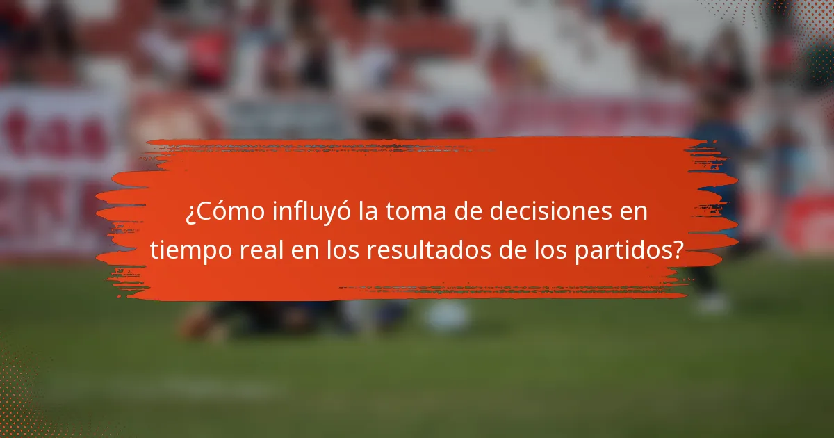 ¿Cómo influyó la toma de decisiones en tiempo real en los resultados de los partidos?