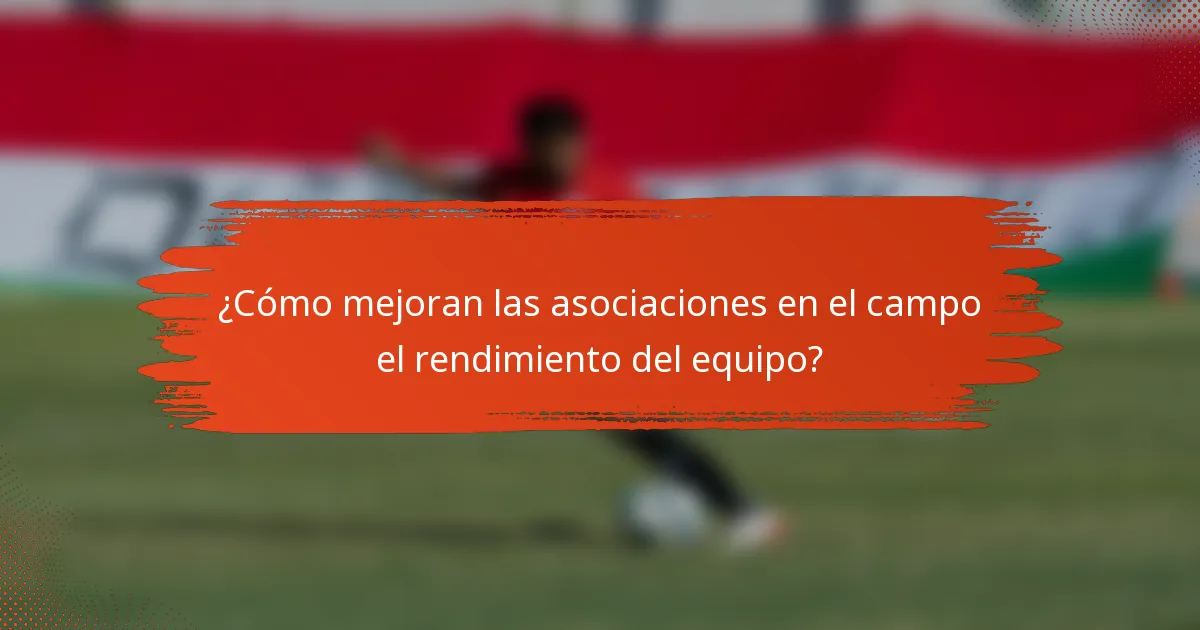 ¿Cómo mejoran las asociaciones en el campo el rendimiento del equipo?