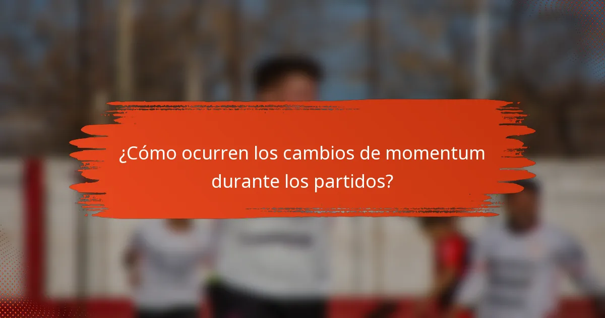 ¿Cómo ocurren los cambios de momentum durante los partidos?