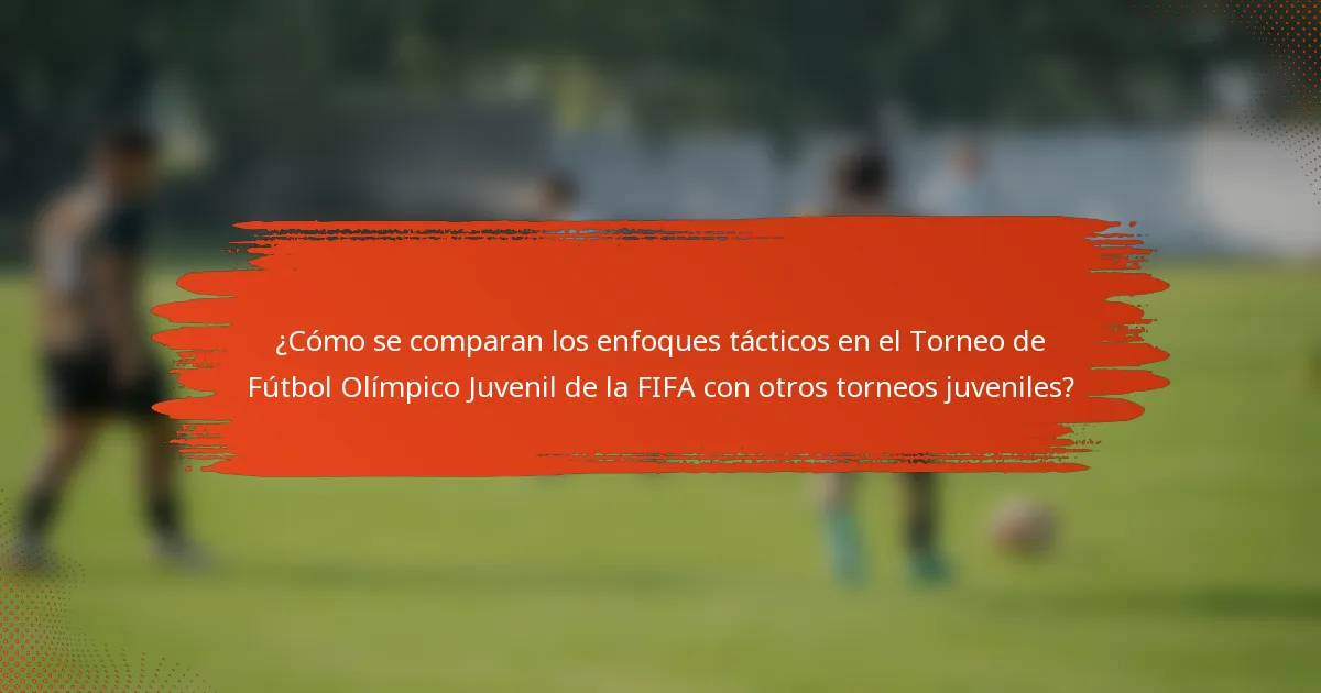 ¿Cómo se comparan los enfoques tácticos en el Torneo de Fútbol Olímpico Juvenil de la FIFA con otros torneos juveniles?