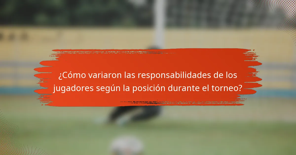 ¿Cómo variaron las responsabilidades de los jugadores según la posición durante el torneo?