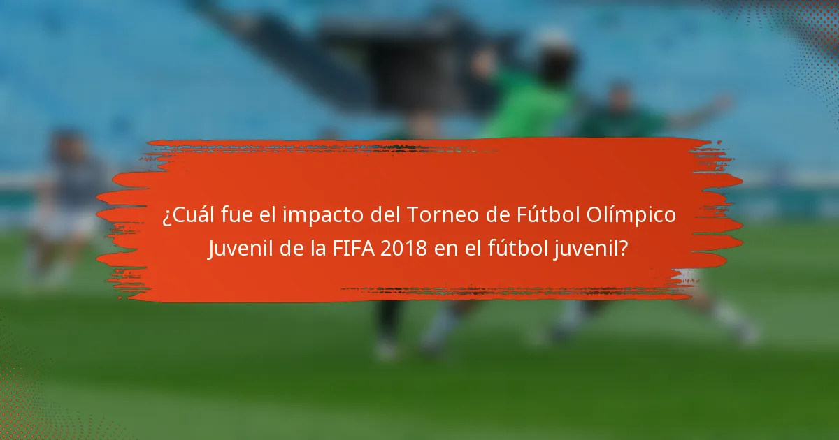 ¿Cuál fue el impacto del Torneo de Fútbol Olímpico Juvenil de la FIFA 2018 en el fútbol juvenil?