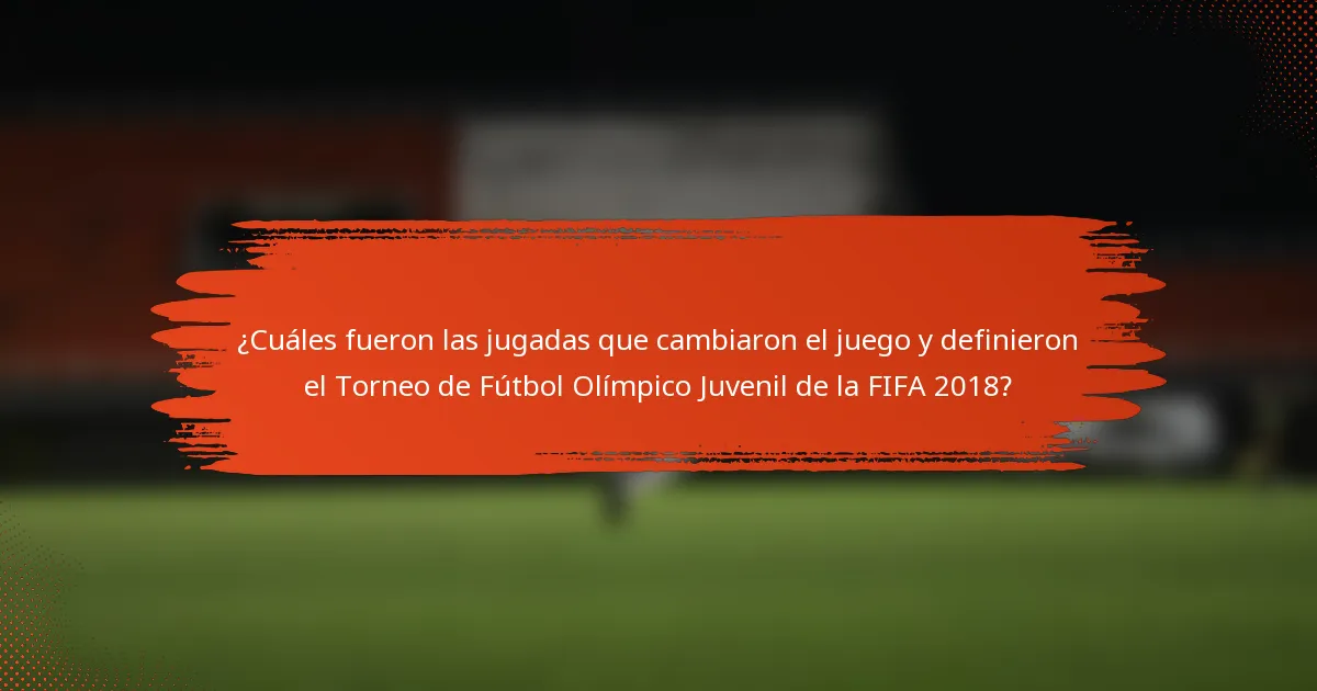 ¿Cuáles fueron las jugadas que cambiaron el juego y definieron el Torneo de Fútbol Olímpico Juvenil de la FIFA 2018?