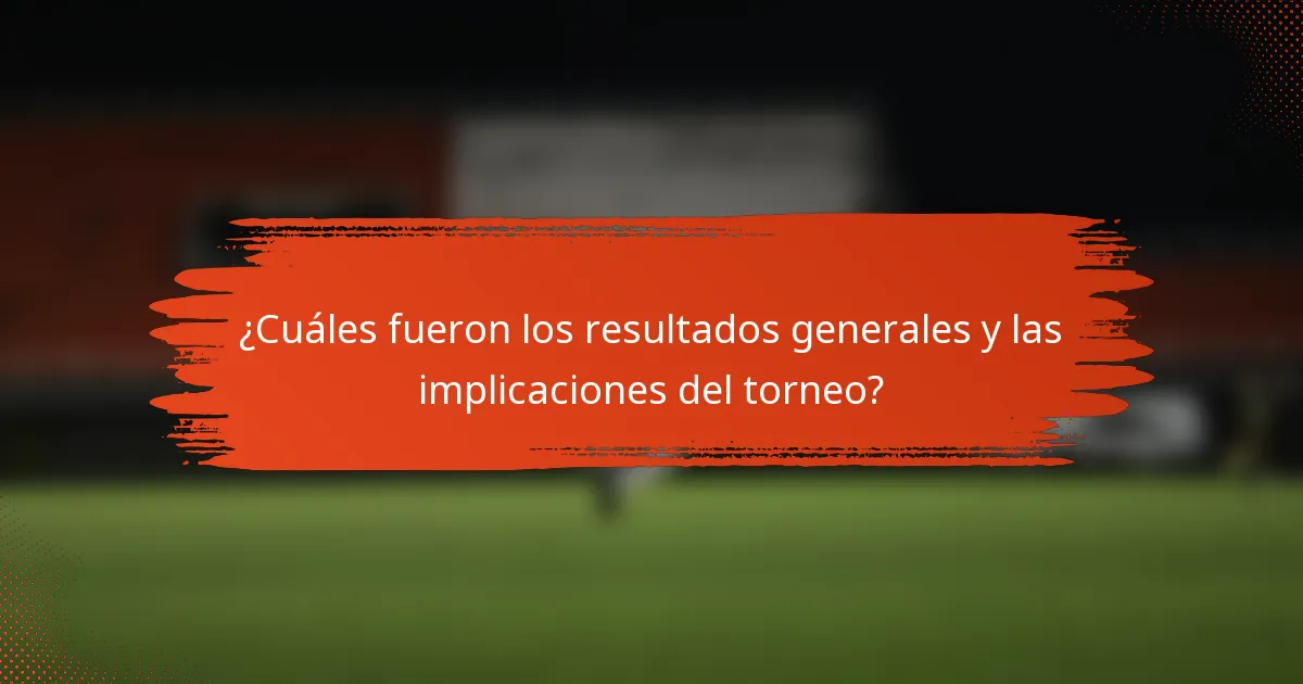 ¿Cuáles fueron los resultados generales y las implicaciones del torneo?