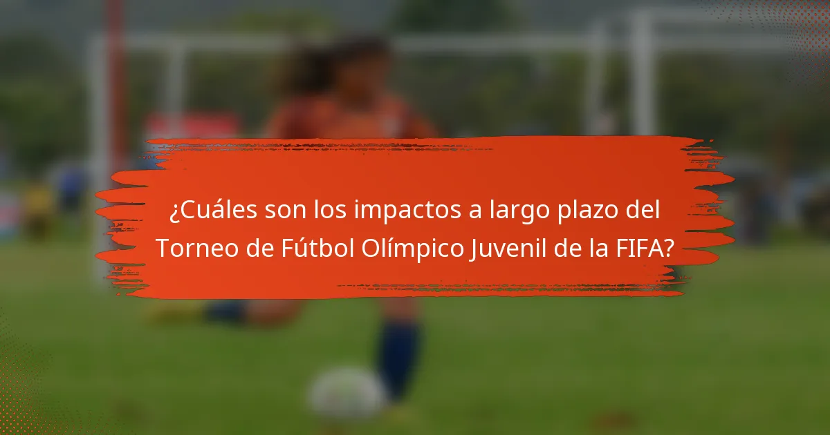 ¿Cuáles son los impactos a largo plazo del Torneo de Fútbol Olímpico Juvenil de la FIFA?