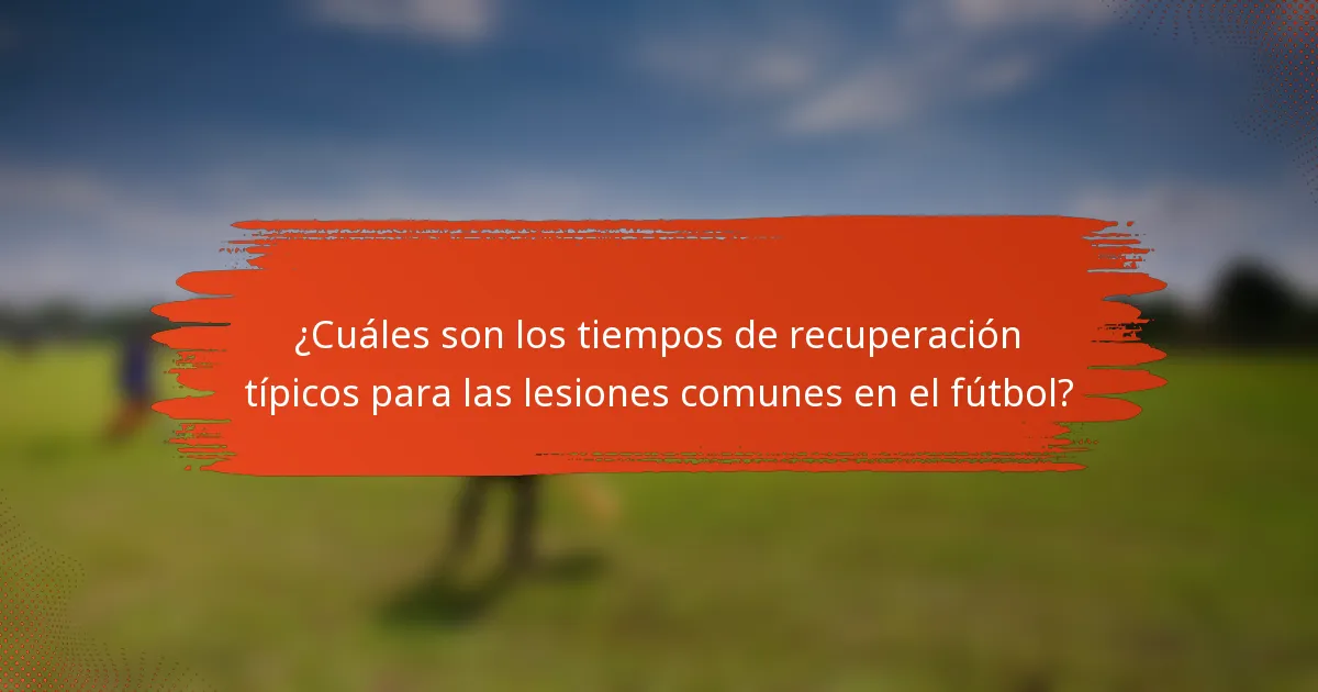 ¿Cuáles son los tiempos de recuperación típicos para las lesiones comunes en el fútbol?