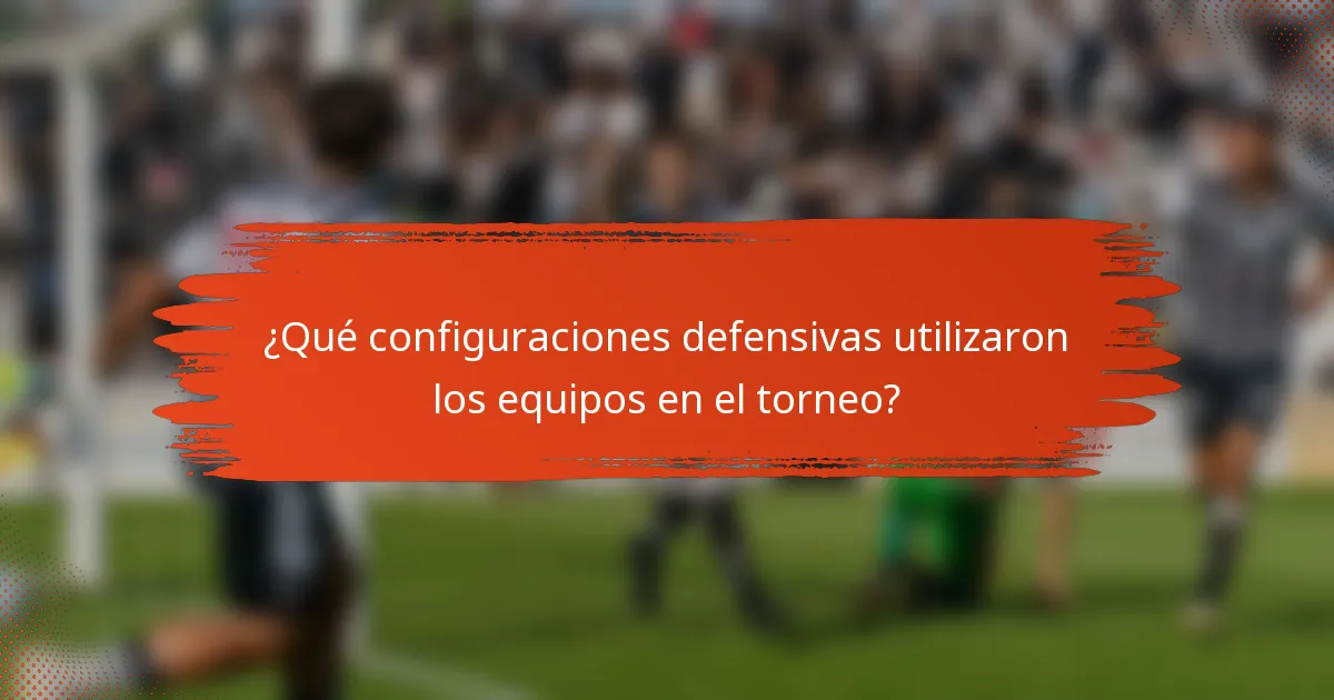 ¿Qué configuraciones defensivas utilizaron los equipos en el torneo?