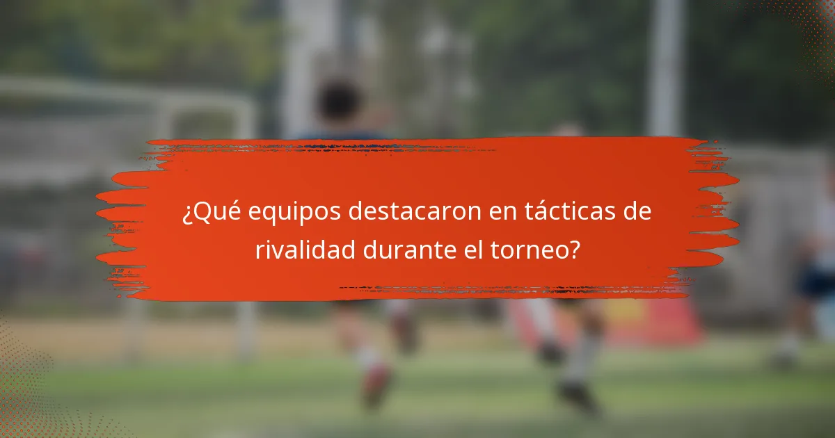 ¿Qué equipos destacaron en tácticas de rivalidad durante el torneo?
