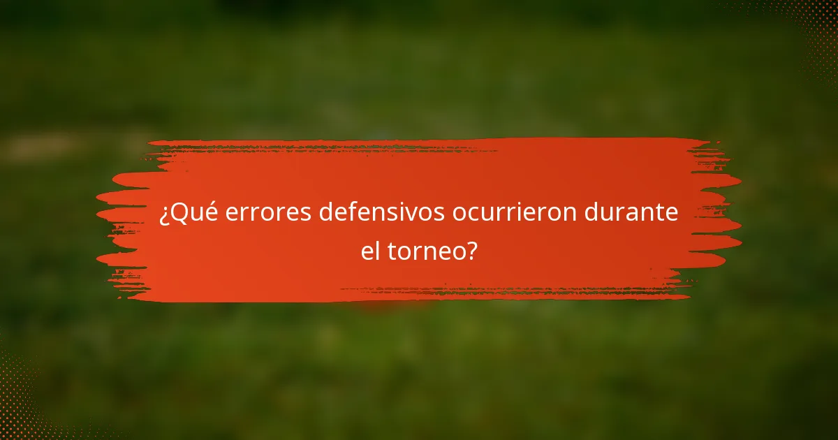 ¿Qué errores defensivos ocurrieron durante el torneo?