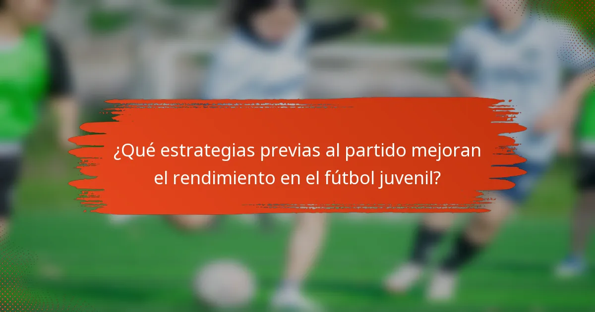 ¿Qué estrategias previas al partido mejoran el rendimiento en el fútbol juvenil?