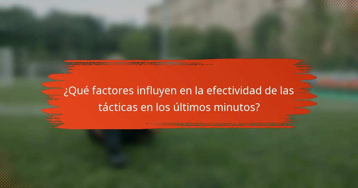 ¿Qué factores influyen en la efectividad de las tácticas en los últimos minutos?