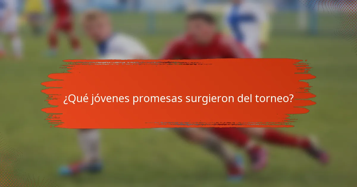 ¿Qué jóvenes promesas surgieron del torneo?