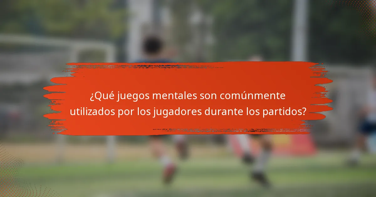 ¿Qué juegos mentales son comúnmente utilizados por los jugadores durante los partidos?