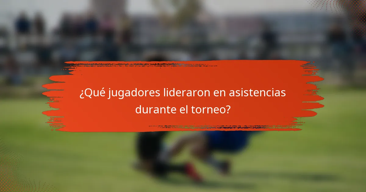 ¿Qué jugadores lideraron en asistencias durante el torneo?