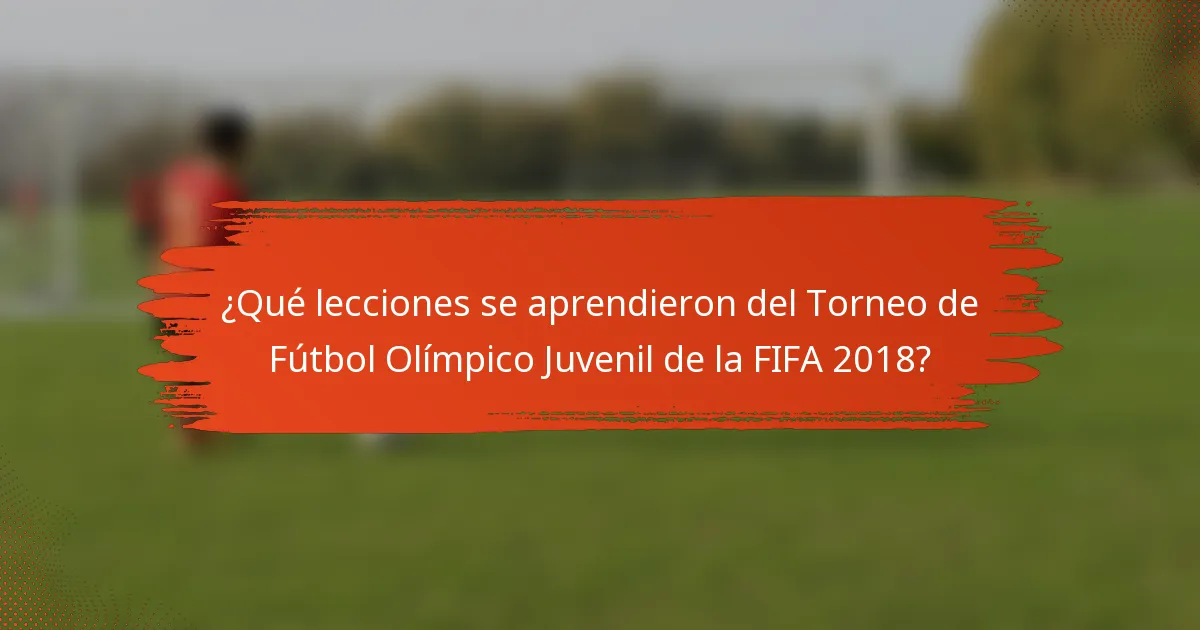 ¿Qué lecciones se aprendieron del Torneo de Fútbol Olímpico Juvenil de la FIFA 2018?