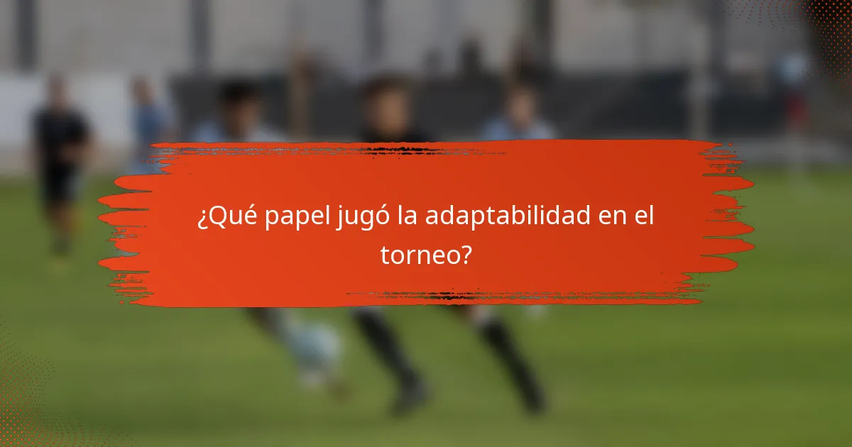 ¿Qué papel jugó la adaptabilidad en el torneo?