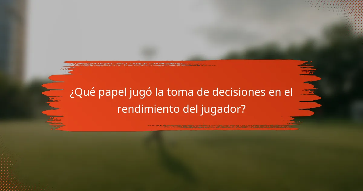 ¿Qué papel jugó la toma de decisiones en el rendimiento del jugador?