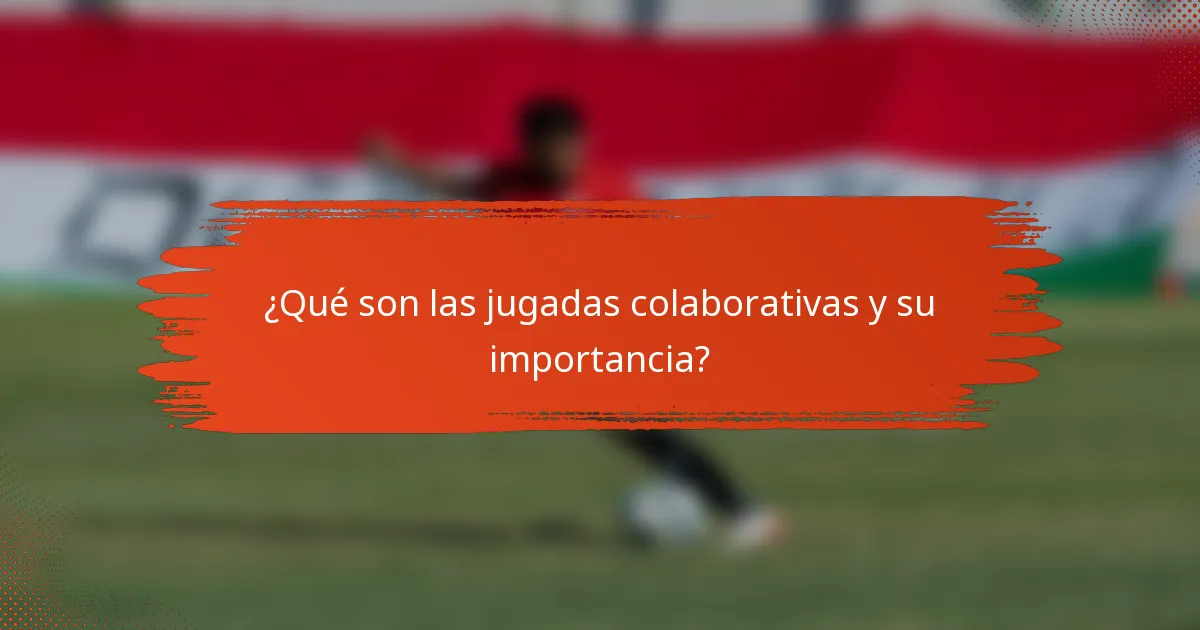 ¿Qué son las jugadas colaborativas y su importancia?